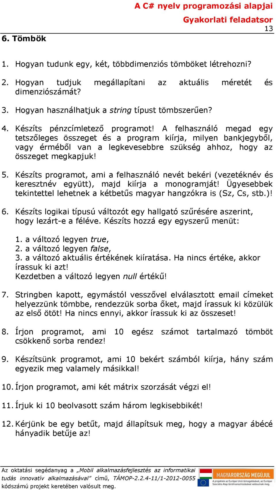 Készíts programot, ami a felhasználó nevét bekéri (vezetéknév és keresztnév együtt), majd kiírja a monogramját! Ügyesebbek tekintettel lehetnek a kétbetűs magyar hangzókra is (Sz, Cs, stb.)! 6.