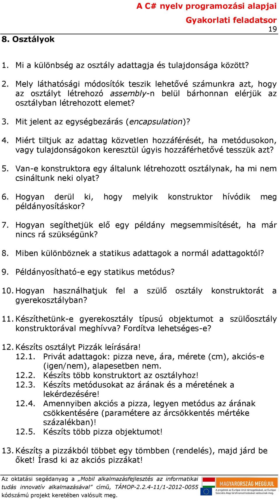 Mit jelent az egységbezárás (encapsulation)? 4. Miért tiltjuk az adattag közvetlen hozzáférését, ha metódusokon, vagy tulajdonságokon keresztül úgyis hozzáférhetővé tesszük azt? 5.