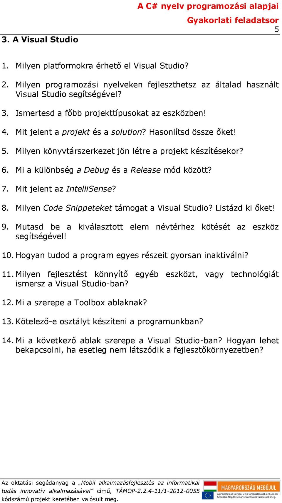 Mi a különbség a Debug és a Release mód között? 7. Mit jelent az IntelliSense? 8. Milyen Code Snippeteket támogat a Visual Studio? Listázd ki őket! 9.