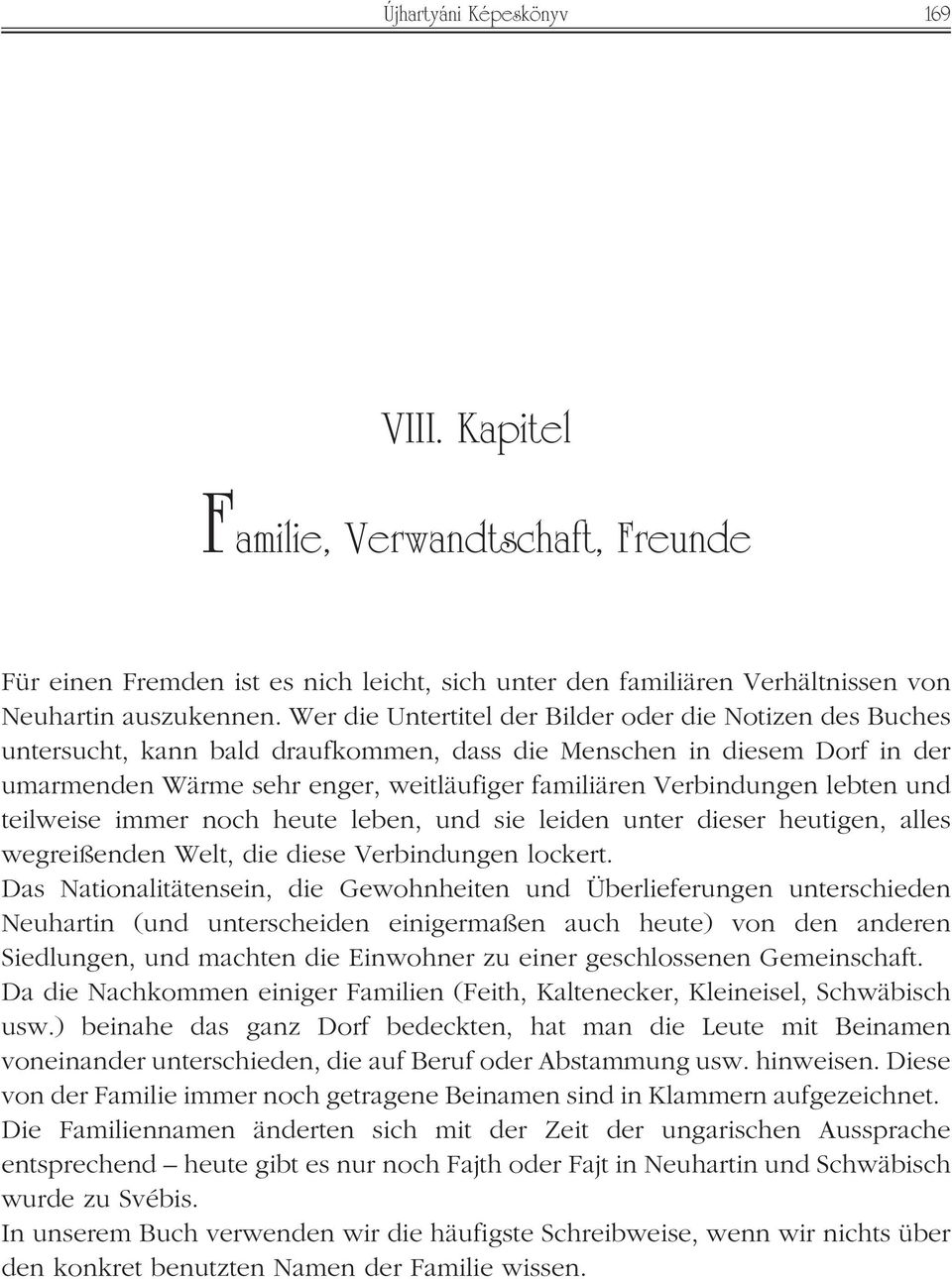 lebten und teilweise immer noch heute leben, und sie leiden unter dieser heutigen, alles wegreißenden Welt, die diese Verbindungen lockert.