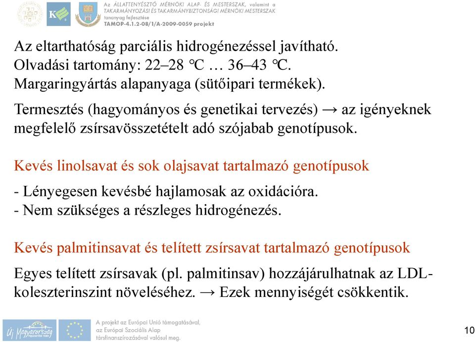 Kevés linolsavat és sok olajsavat tartalmazó genotípusok - Lényegesen kevésbé hajlamosak az oxidációra. - Nem szükséges a részleges hidrogénezés.