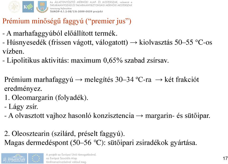 - Lipolitikus aktivitás: maximum 0,65% szabad zsírsav. Prémium marhafaggyú melegítés 30 34 ºC-ra két frakciót eredményez.