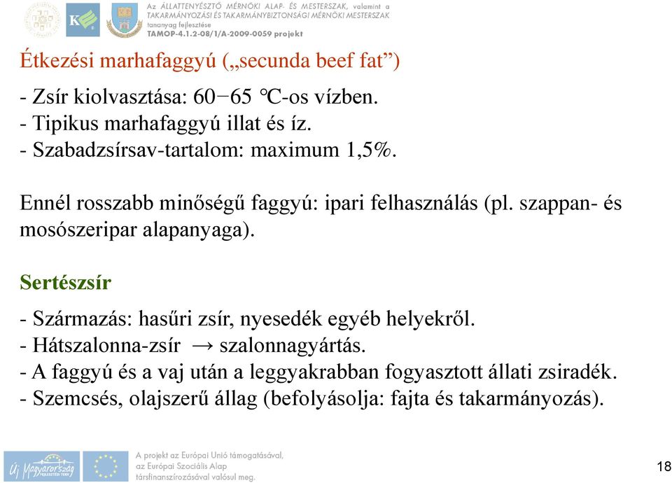 szappan- és mosószeripar alapanyaga). Sertészsír - Származás: hasűri zsír, nyesedék egyéb helyekről.