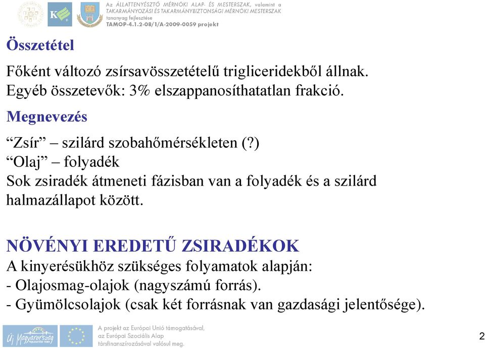 ) Olaj folyadék Sok zsiradék átmeneti fázisban van a folyadék és a szilárd halmazállapot között.