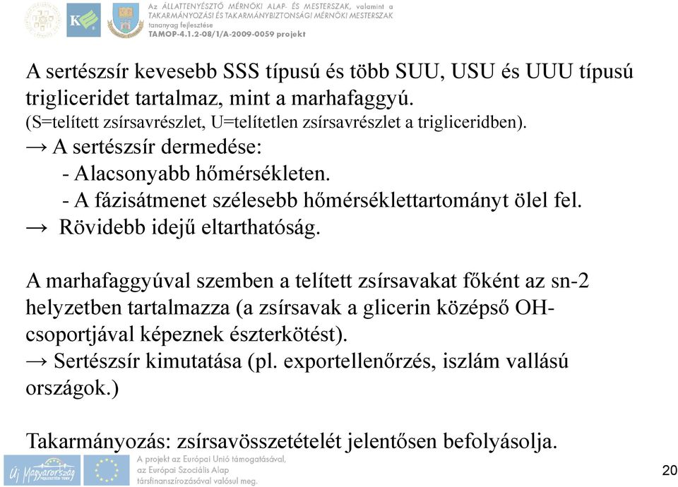 - A fázisátmenet szélesebb hőmérséklettartományt ölel fel. Rövidebb idejű eltarthatóság.