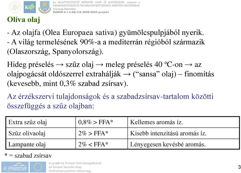 Hideg préselés szűz olaj meleg préselés 40 ºC-on az olajpogácsát oldószerrel extrahálják ( sansa olaj) finomítás (kevesebb, mint 0,3% szabad