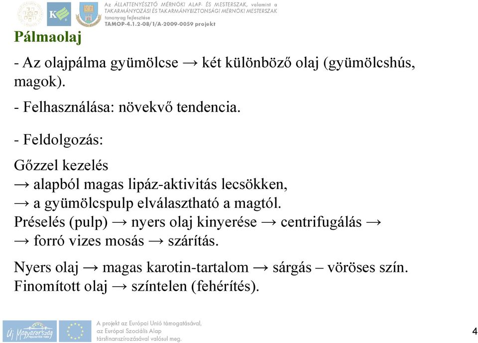 - Feldolgozás: Gőzzel kezelés alapból magas lipáz-aktivitás lecsökken, a gyümölcspulp