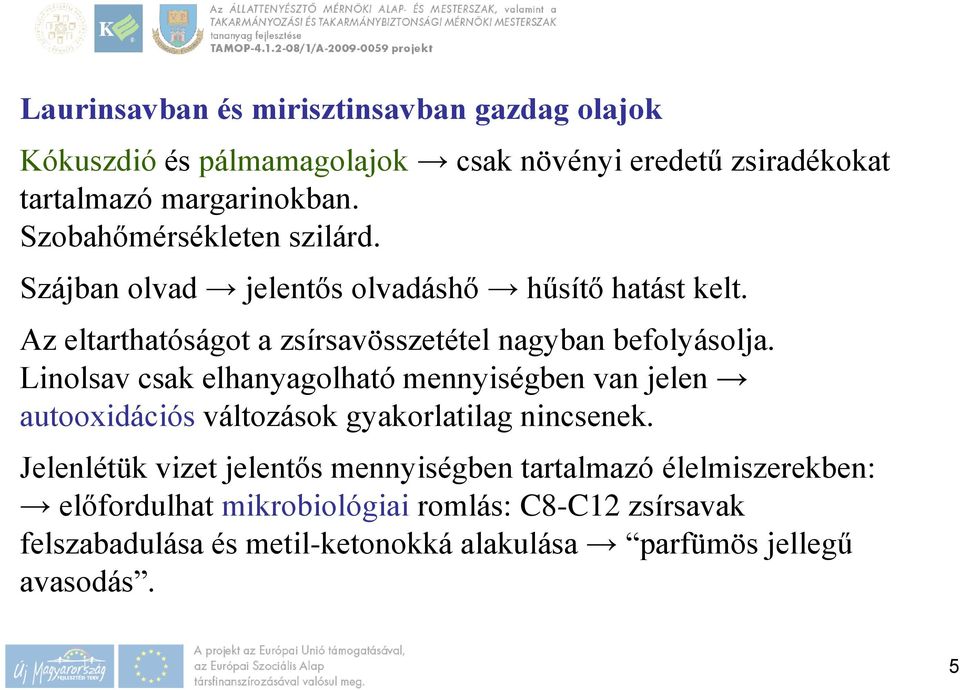 Linolsav csak elhanyagolható mennyiségben van jelen autooxidációs változások gyakorlatilag nincsenek.