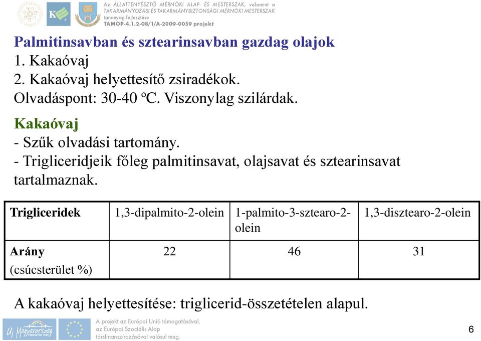 - Trigliceridjeik főleg palmitinsavat, olajsavat és sztearinsavat tartalmaznak.