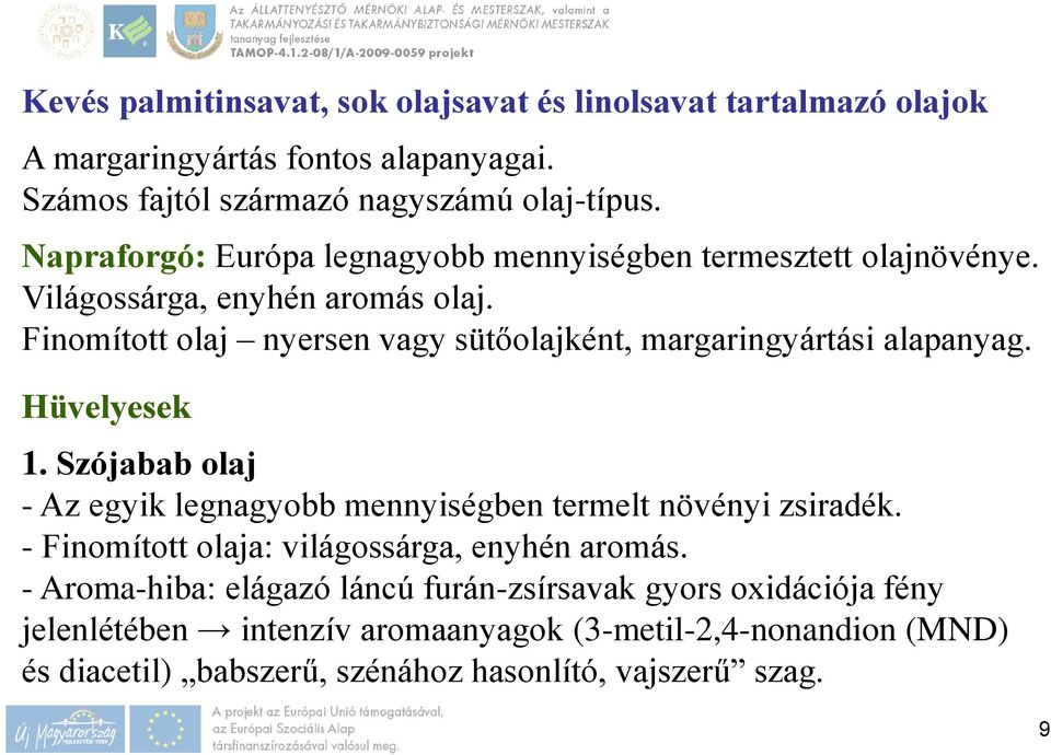 Finomított olaj nyersen vagy sütőolajként, margaringyártási alapanyag. Hüvelyesek 1. Szójabab olaj - Az egyik legnagyobb mennyiségben termelt növényi zsiradék.