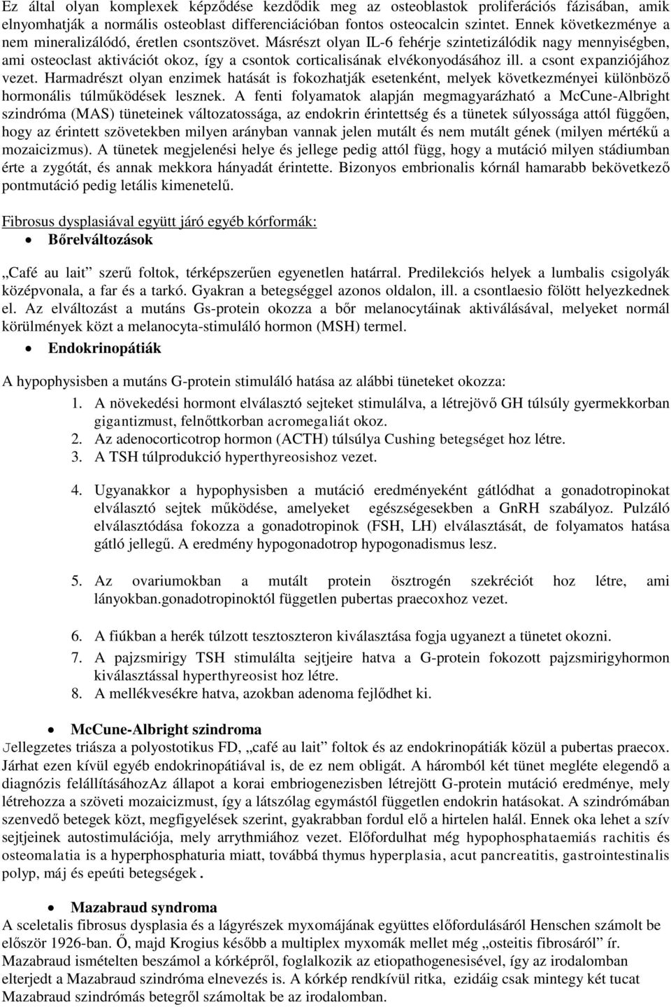 Másrészt olyan IL-6 fehérje szintetizálódik nagy mennyiségben, ami osteoclast aktivációt okoz, így a csontok corticalisának elvékonyodásához ill. a csont expanziójához vezet.