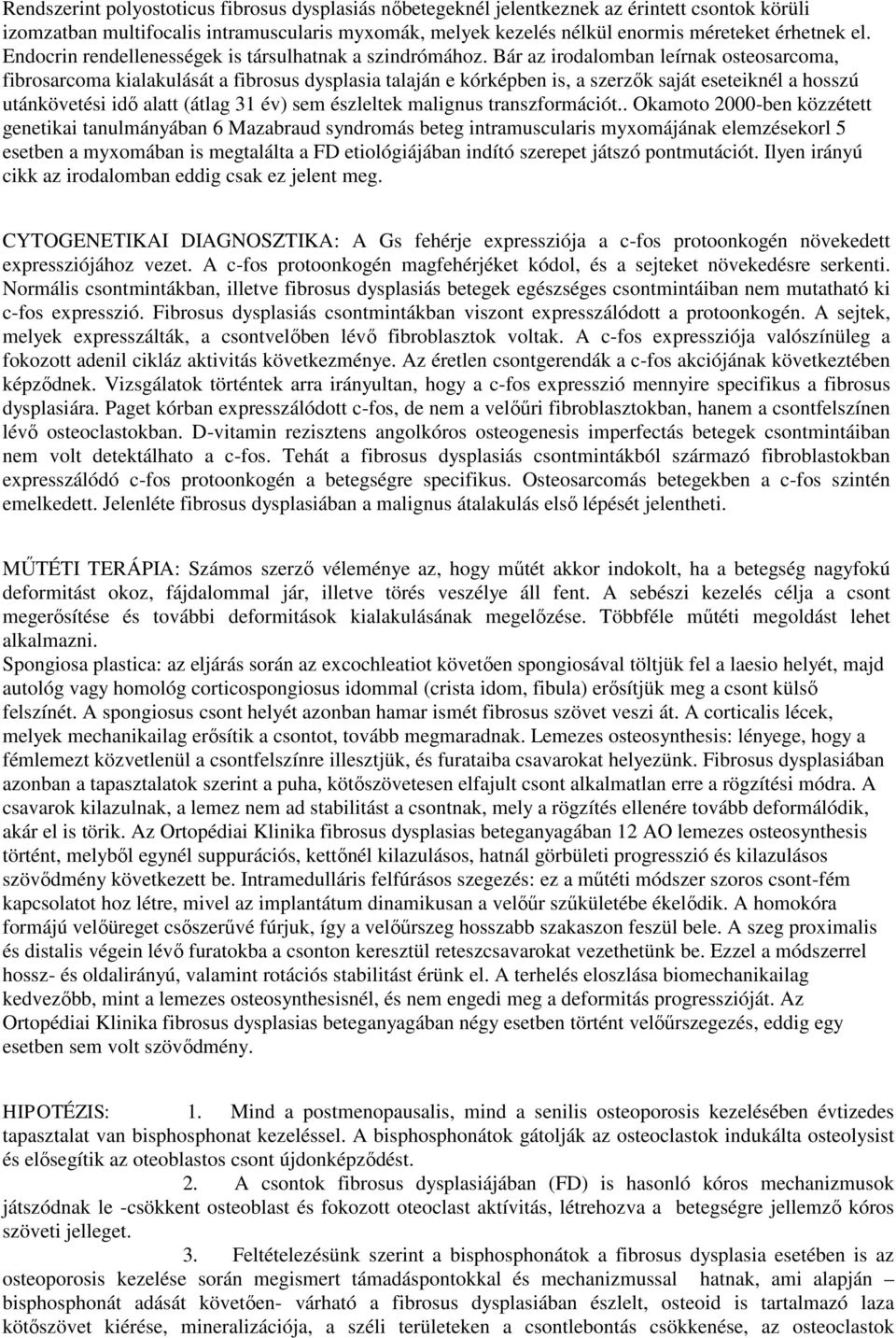 Bár az irodalomban leírnak osteosarcoma, fibrosarcoma kialakulását a fibrosus dysplasia talaján e kórképben is, a szerzők saját eseteiknél a hosszú utánkövetési idő alatt (átlag 31 év) sem észleltek