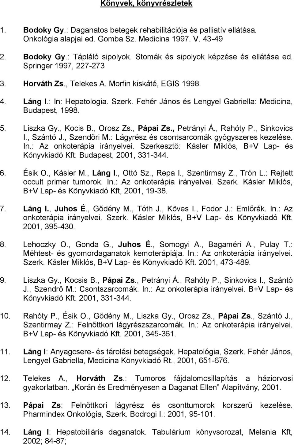 Fehér János és Lengyel Gabriella: Medicina, Budapest, 1998. 5. Liszka Gy., Kocis B., Orosz Zs., Pápai Zs., Petrányi Á., Rahóty P., Sinkovics I., Szántó J., Szendőri M.