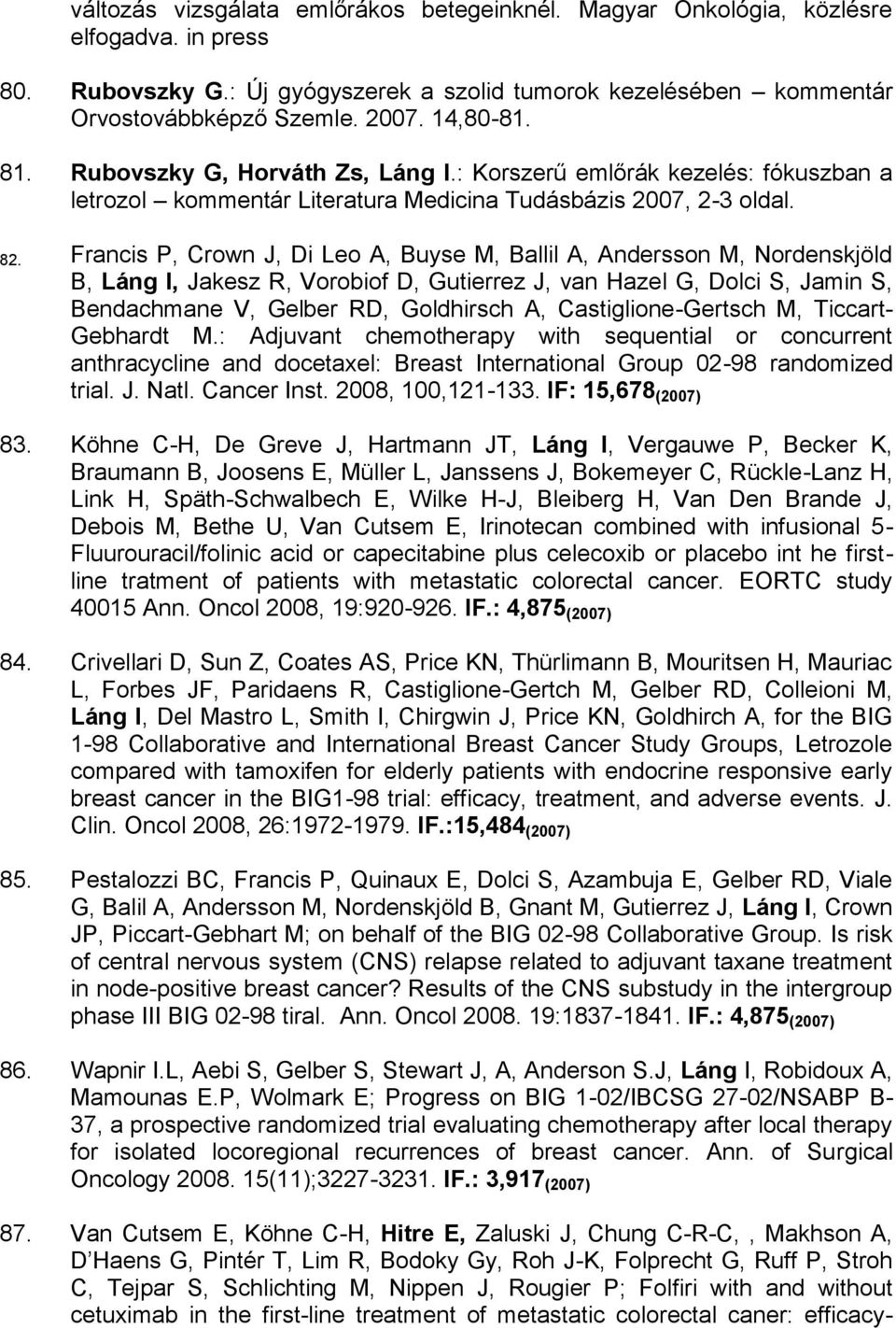 Francis P, Crown J, Di Leo A, Buyse M, Ballil A, Andersson M, Nordenskjöld B, Láng I, Jakesz R, Vorobiof D, Gutierrez J, van Hazel G, Dolci S, Jamin S, Bendachmane V, Gelber RD, Goldhirsch A,