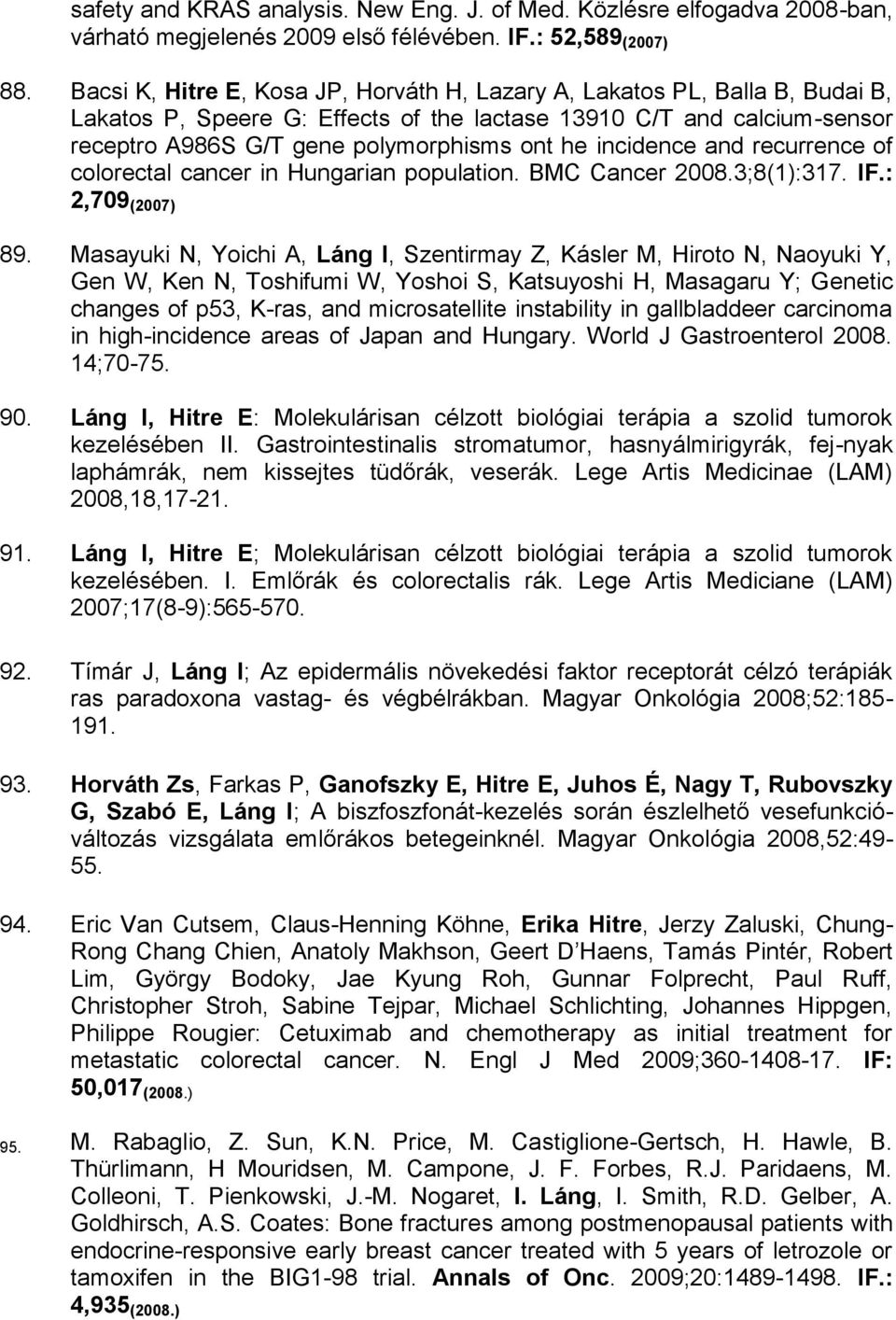 incidence and recurrence of colorectal cancer in Hungarian population. BMC Cancer 2008.3;8(1):317. IF.: 2,709 (2007) 89.