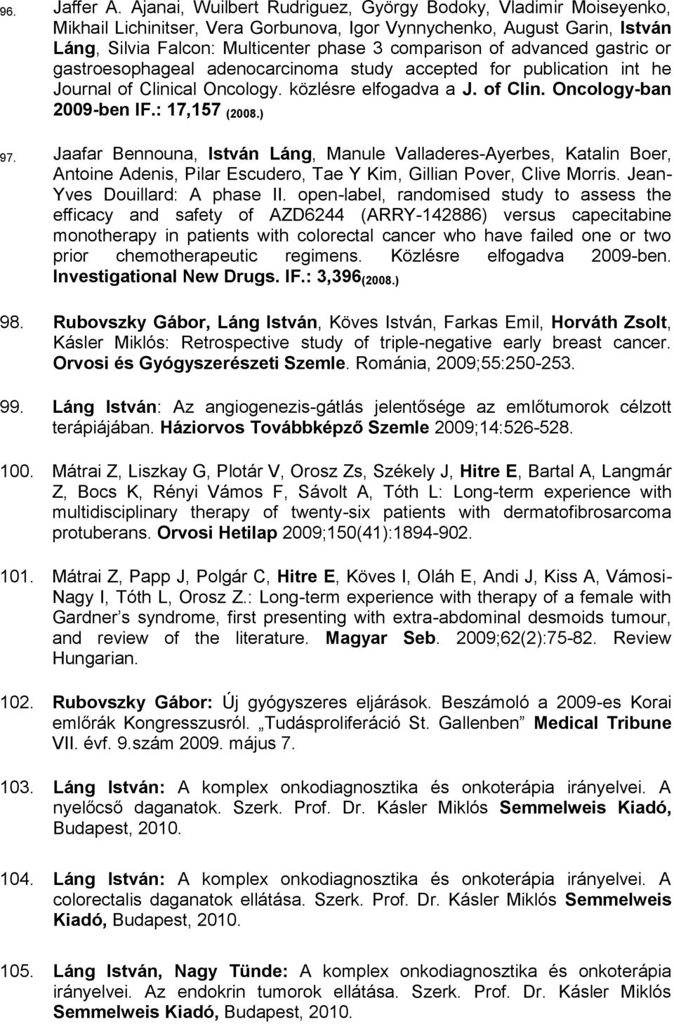 advanced gastric or gastroesophageal adenocarcinoma study accepted for publication int he Journal of Clinical Oncology. közlésre elfogadva a J. of Clin. Oncology-ban 2009-ben IF.: 17,157 (2008.) 97.