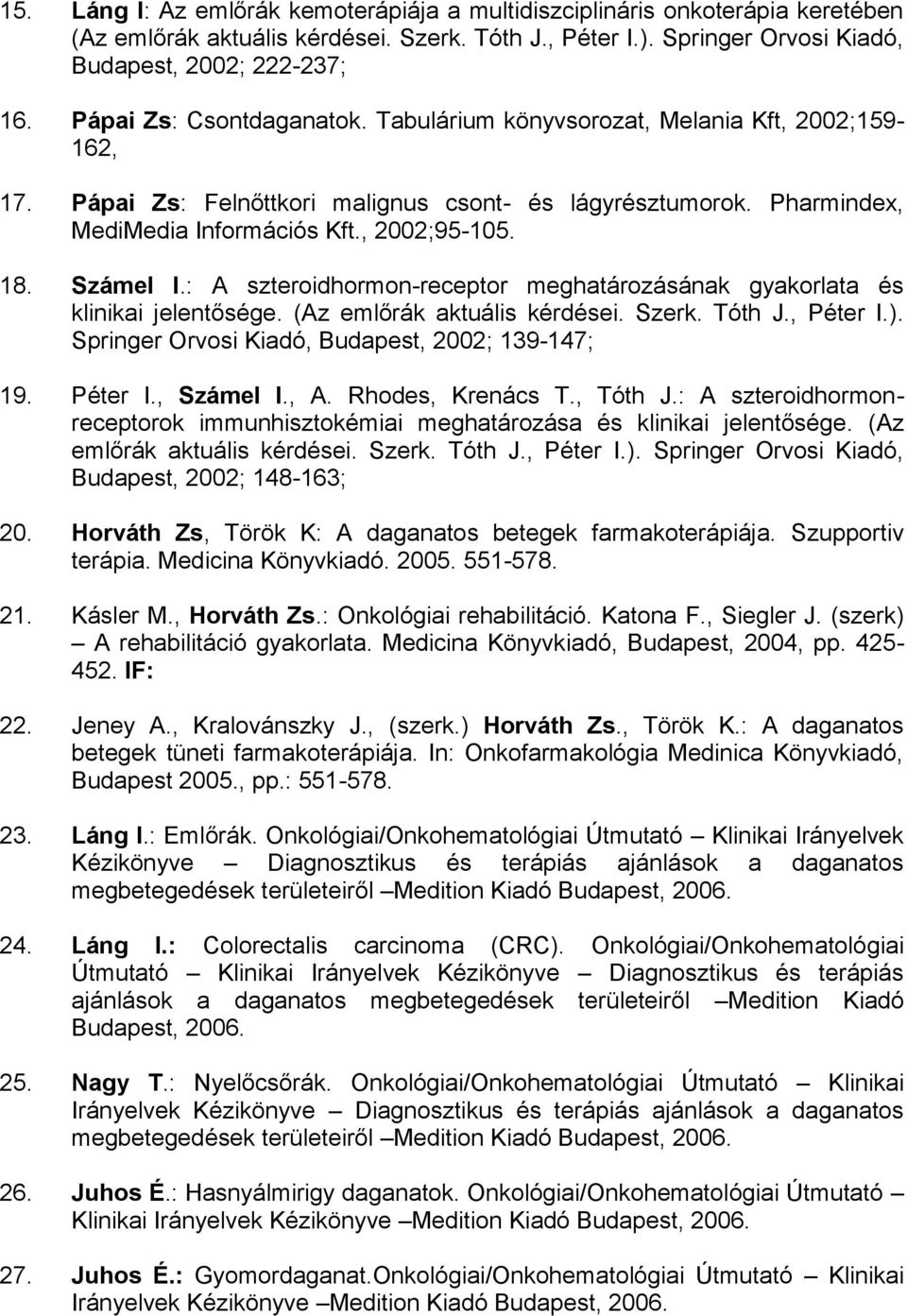 Számel I.: A szteroidhormon-receptor meghatározásának gyakorlata és klinikai jelentősége. (Az emlőrák aktuális kérdései. Szerk. Tóth J., Péter I.). Springer Orvosi Kiadó, Budapest, 2002; 139-147; 19.