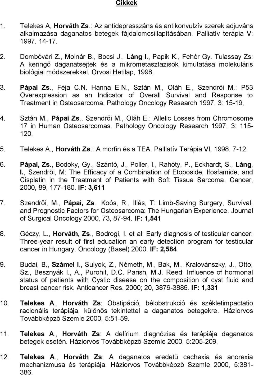 , Féja C.N. Hanna E.N., Sztán M., Oláh E., Szendrői M.: P53 Overexpression as an Indicator of Overall Survival and Response to Treatment in Osteosarcoma. Pathology Oncology Research 1997. 3: 15-19, 4.