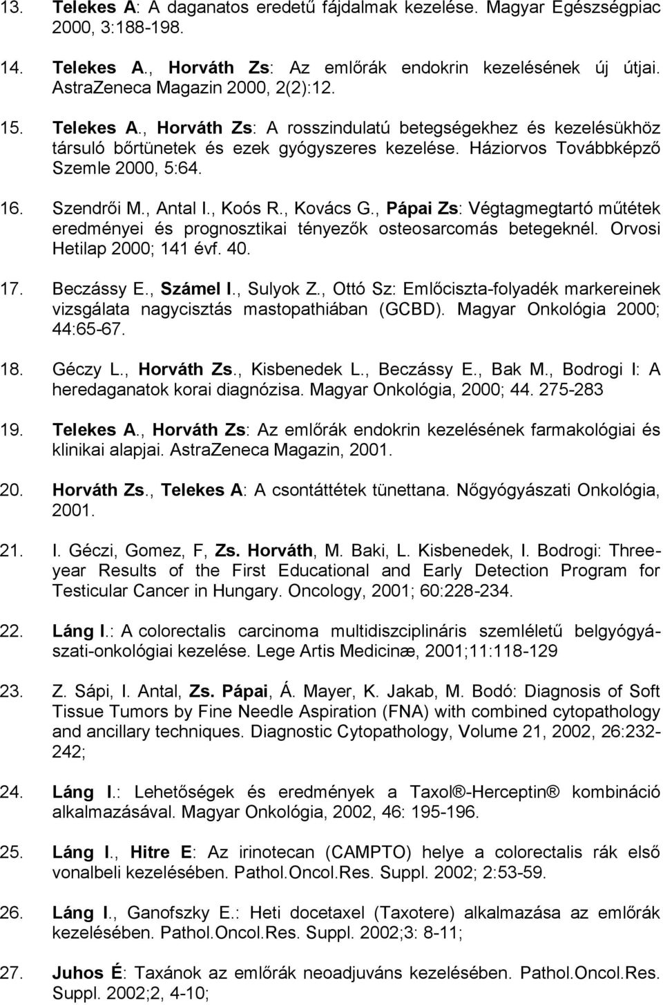 , Kovács G., Pápai Zs: Végtagmegtartó műtétek eredményei és prognosztikai tényezők osteosarcomás betegeknél. Orvosi Hetilap 2000; 141 évf. 40. 17. Beczássy E., Számel I., Sulyok Z.