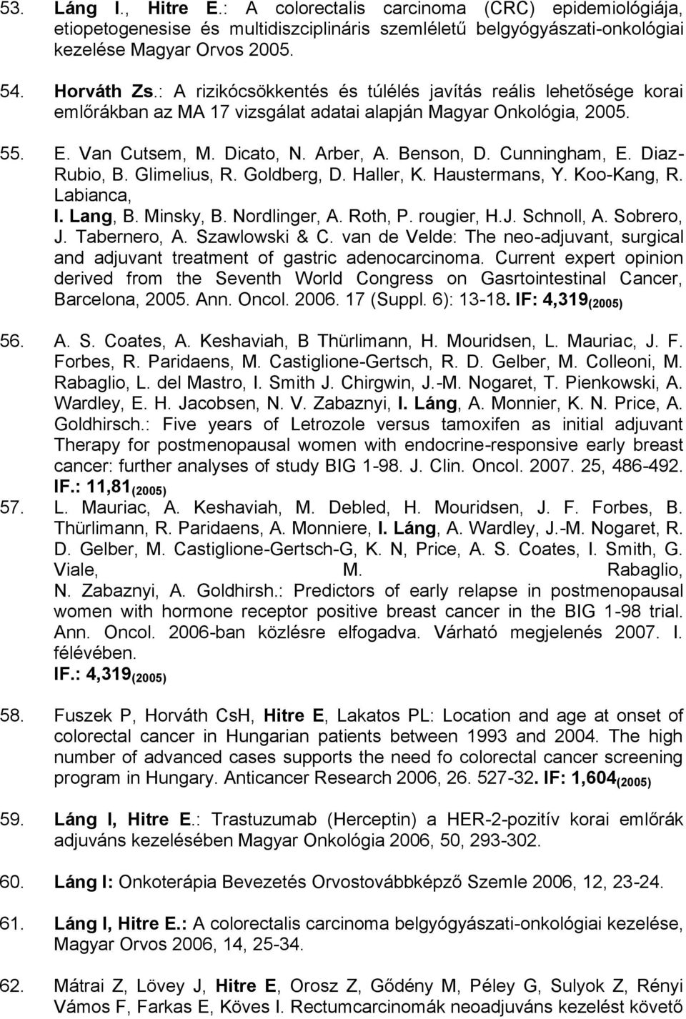 Cunningham, E. Diaz- Rubio, B. Glimelius, R. Goldberg, D. Haller, K. Haustermans, Y. Koo-Kang, R. Labianca, I. Lang, B. Minsky, B. Nordlinger, A. Roth, P. rougier, H.J. Schnoll, A. Sobrero, J.