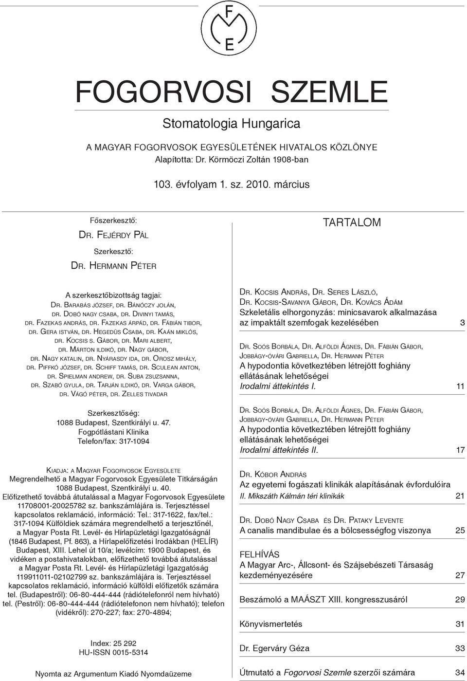 Fazekas árpád, dr. Fábián tibor, dr. Gera istván, dr. Hegedüs Csaba, dr. Kaán miklós, dr. Kocsis s. Gábor, dr. Mari albert, dr. Márton ildikó, dr. Nagy gábor, dr. Nagy katalin, dr. Nyárasdy ida, dr.