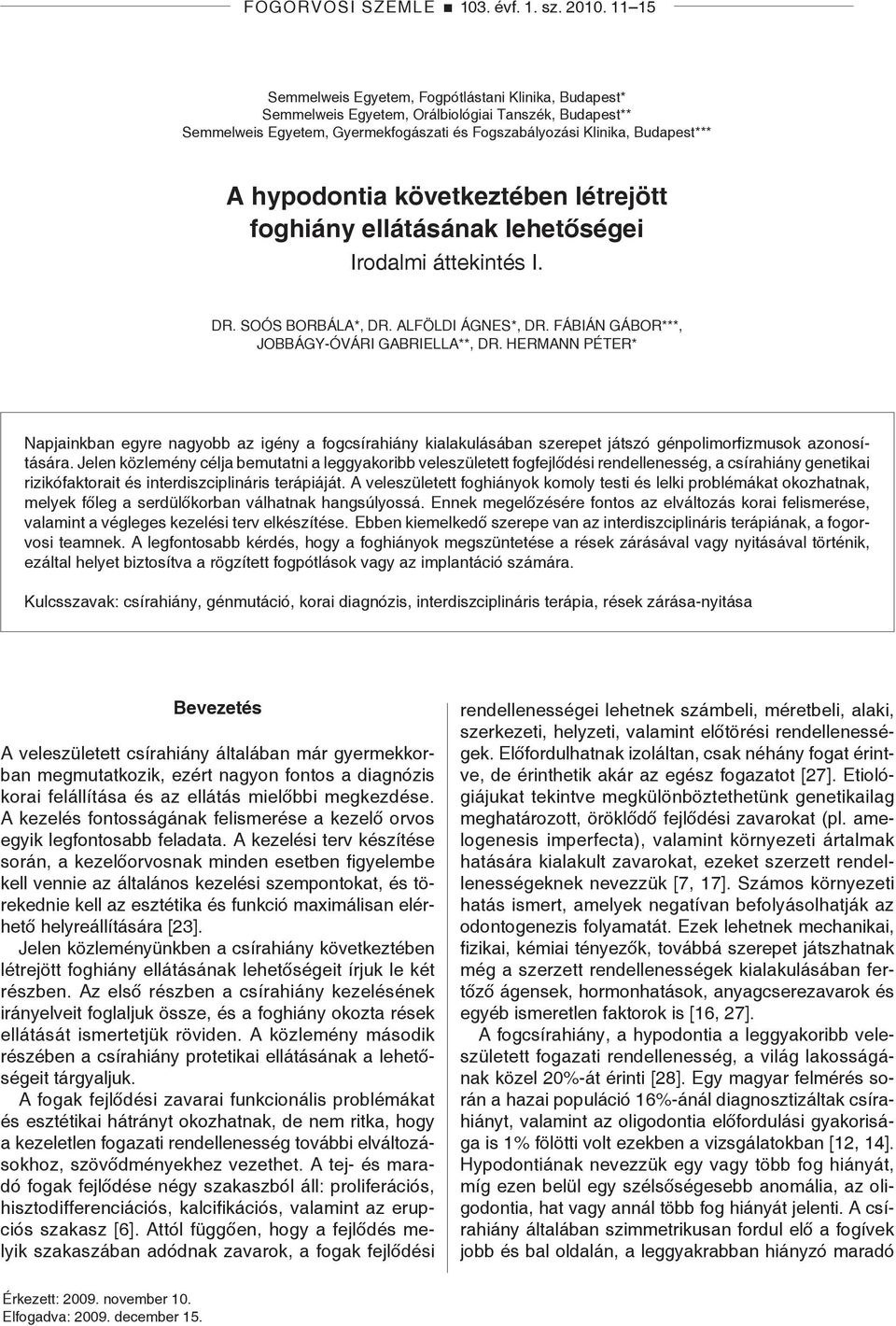 hypodontia következtében létrejött foghiány ellátásának lehetőségei Irodalmi áttekintés I. DR. SOÓS BORBÁLA*, DR. ALFÖLDI ÁGNES*, DR. FÁBIÁN GÁBOR***, JOBBÁGY-ÓVÁRI GABRIELLA**, DR.