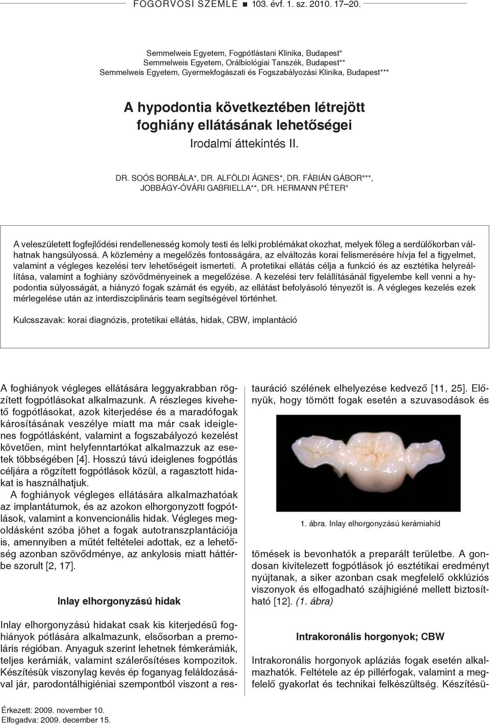 következtében létrejött foghiány ellátásának lehetőségei Irodalmi áttekintés II. DR. SOÓS BORBÁLA*, DR. ALFÖLDI ÁGNES*, DR. FÁBIÁN GÁBOR***, JOBBÁGY-ÓVÁRI GABRIELLA**, DR.