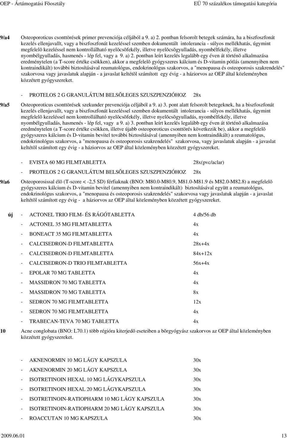 kontrollálható nyelõcsõfekély, illetve nyelõcsõgyulladás, nyombélfekély, illetve nyombélgyulladás, hasmenés - lép fel, vagy a 9. a) 2.