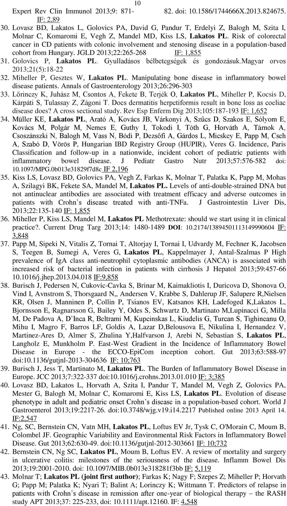 Risk of colorectal cancer in CD patients with colonic involvement and stenosing disease in a population-based cohort from Hungary. JGLD 2013;22:265-268 IF: 1,855 31. Golovics P, Lakatos PL.