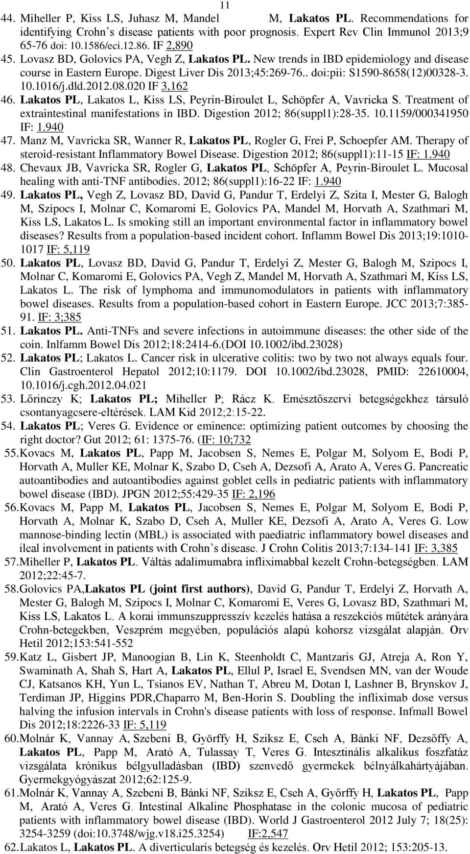 . doi:pii: S1590-8658(12)00328-3. 10.1016/j.dld.2012.08.020 IF 3,162 46. Lakatos PL, Lakatos L, Kiss LS, Peyrin-Biroulet L, Schöpfer A, Vavricka S. Treatment of extraintestinal manifestations in IBD.