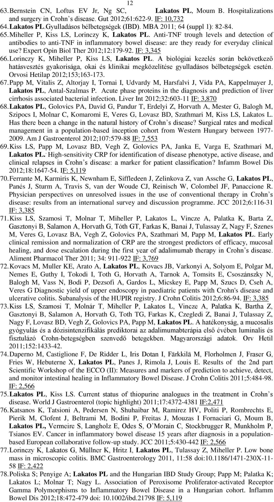 Anti-TNF trough levels and detection of antibodies to anti-tnf in inflammatory bowel disease: are they ready for everyday clinical use? Expert Opin Biol Ther 2012;12:179-92. IF: 3,345 66.