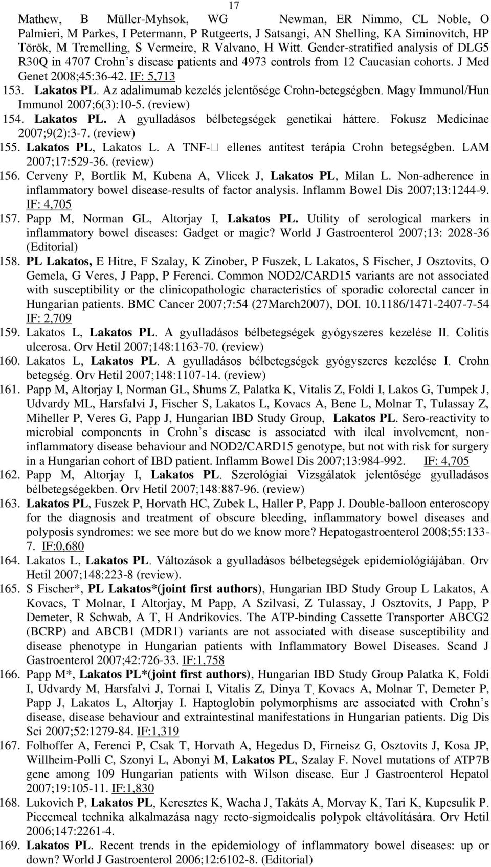 Az adalimumab kezelés jelentősége Crohn-betegségben. Magy Immunol/Hun Immunol 2007;6(3):10-5. (review) 154. Lakatos PL. A gyulladásos bélbetegségek genetikai háttere. Fokusz Medicinae 2007;9(2):3-7.