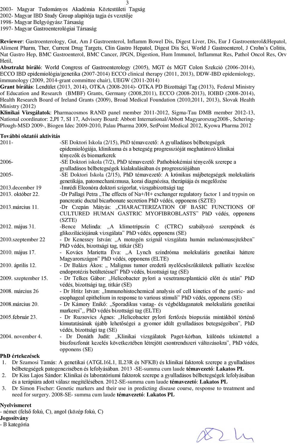 Gastroenterol, J Crohn s Colitis, Nat Gastro Hep, BMC Gastroenterol, BMC Cancer, JPGN, Digestion, Hum Immunol, Inflammat Res, Pathol Oncol Res, Orv Hetil, Absztrakt bíráló: World Congress of