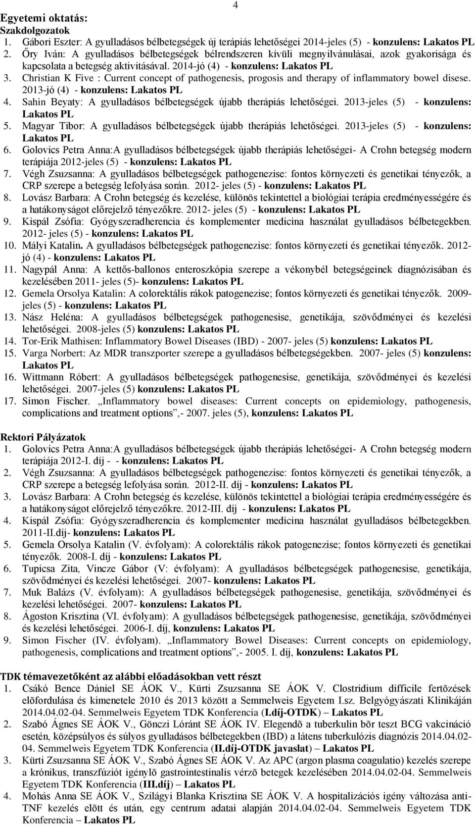 Christian K Five : Current concept of pathogenesis, progosis and therapy of inflammatory bowel disese. 2013-jó (4) - konzulens: Lakatos PL 4.