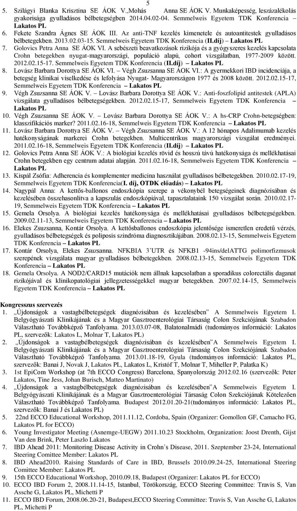 Golovics Petra Anna SE ÁOK VI. A sebészeti beavatkozások rizikója és a gyógyszeres kezelés kapcsolata Crohn betegekben nyugat-magyarországi, populáció alapú, cohort vizsgálatban, 1977-2009 között.