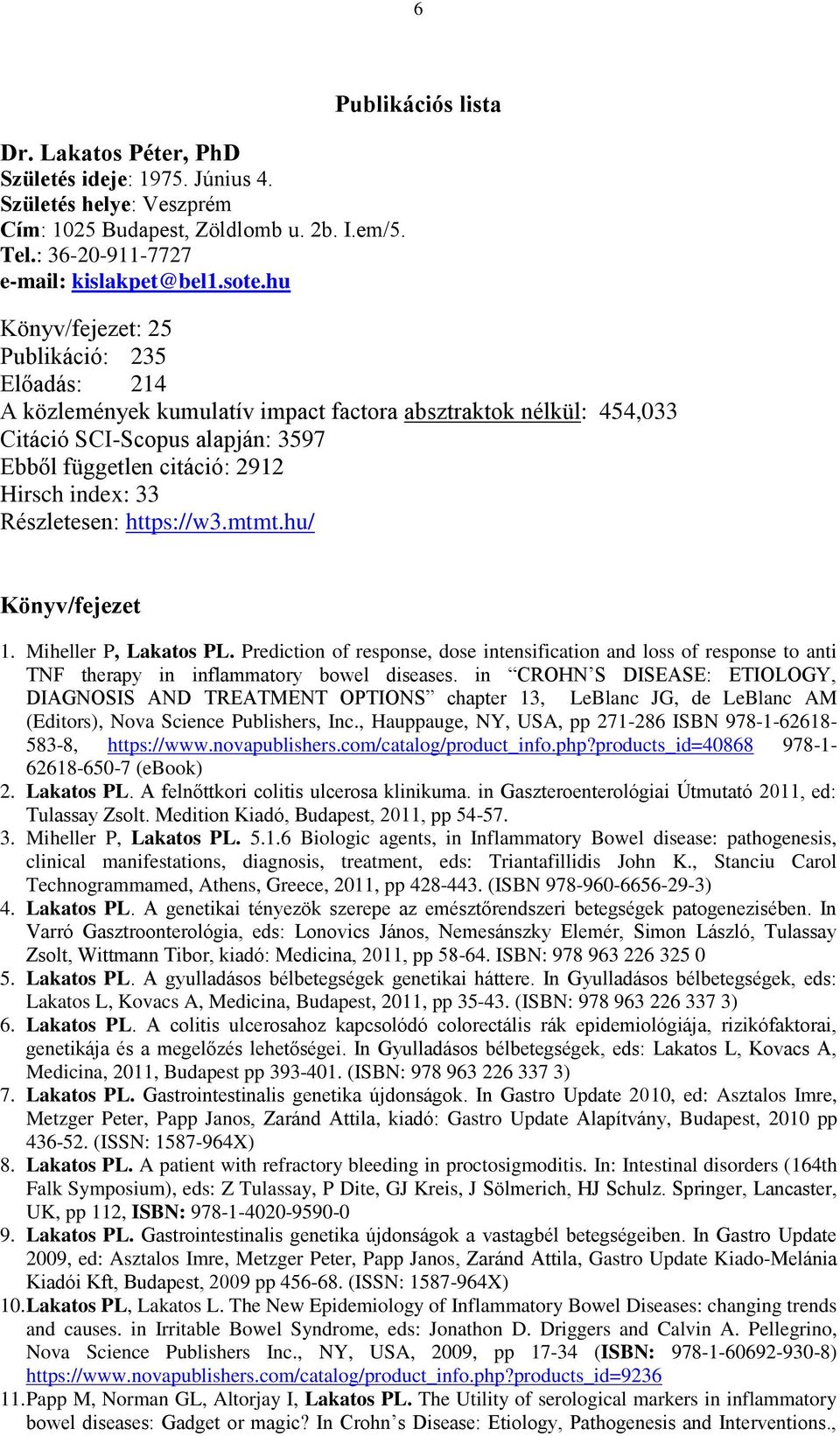 Hirsch index: 33 Részletesen: https://w3.mtmt.hu/ Könyv/fejezet 1. Miheller P, Lakatos PL.