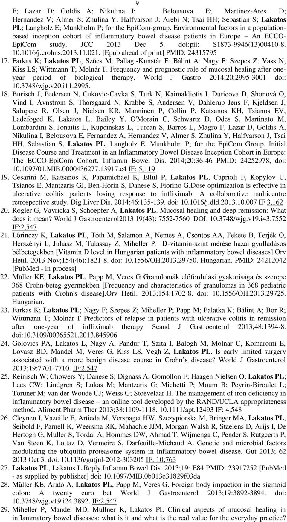 1016/j.crohns.2013.11.021. [Epub ahead of print] PMID: 24315795 17. Farkas K; Lakatos PL; Szűcs M; Pallagi-Kunstár E; Bálint A; Nagy F; Szepes Z; Vass N; Kiss LS; Wittmann T; Molnár T.