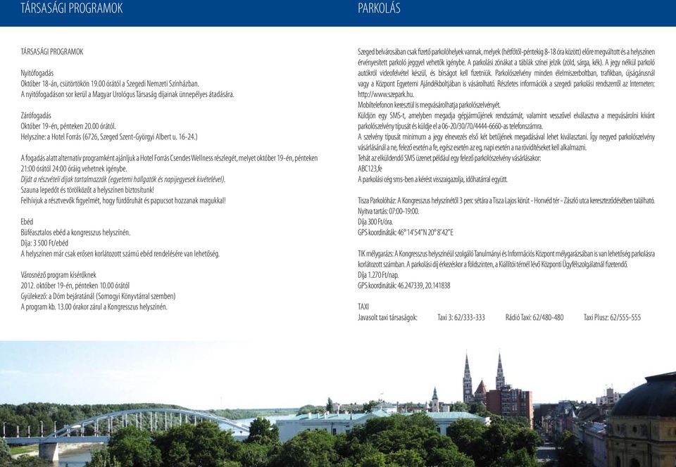 6-24.) A fogadás alatt alternatív programként ajánljuk a Hotel Forrás Csendes Wellness részlegét, melyet október 9-én, pénteken 2:00 órától 24:00 óráig vehetnek igénybe.