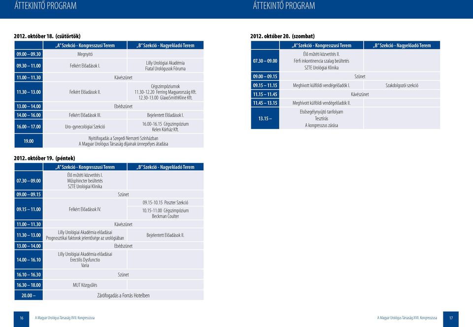 00 Felkért Előadások III. Bejelentett Előadások I. 6.00 7.00 Uro-gynecológiai Szekció 9.00 6.00-6.5 Cégszimpózium Kelen Kórház Kft.