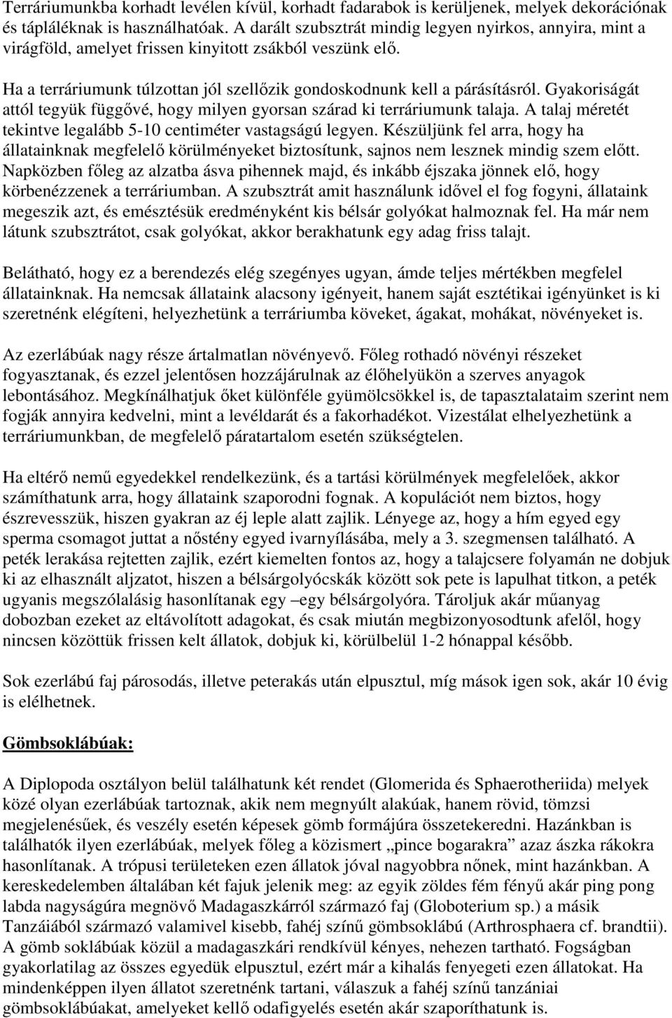 Gyakoriságát attól tegyük függővé, hogy milyen gyorsan szárad ki terráriumunk talaja. A talaj méretét tekintve legalább 5-10 centiméter vastagságú legyen.