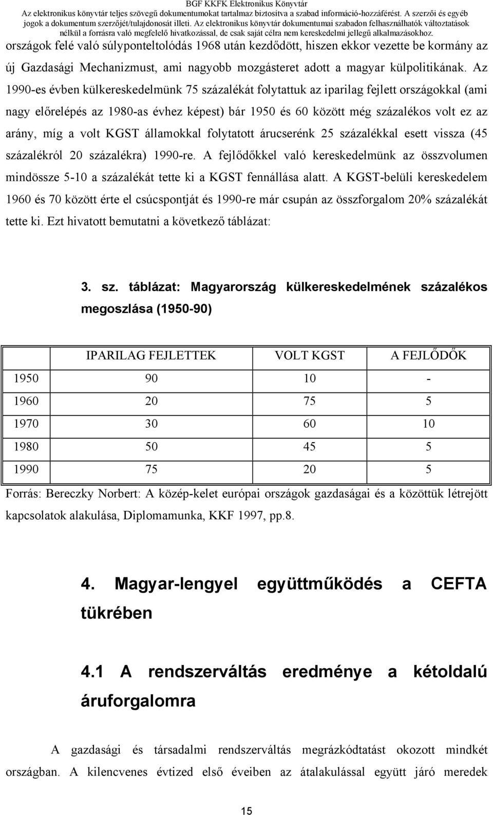 volt KGST államokkal folytatott árucserénk 25 százalékkal esett vissza (45 százalékról 20 százalékra) 1990-re.