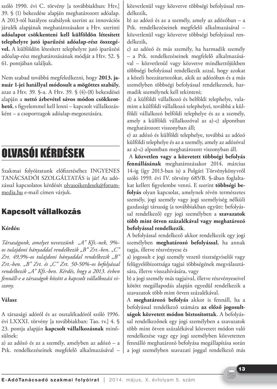 A külföldön létesített telephelyre jutó iparűzési adóalap-rész meghatározásának módját a Htv. 52. 61. pontjában találjuk. Nem szabad továbbá megfeledkezni, hogy 2013.