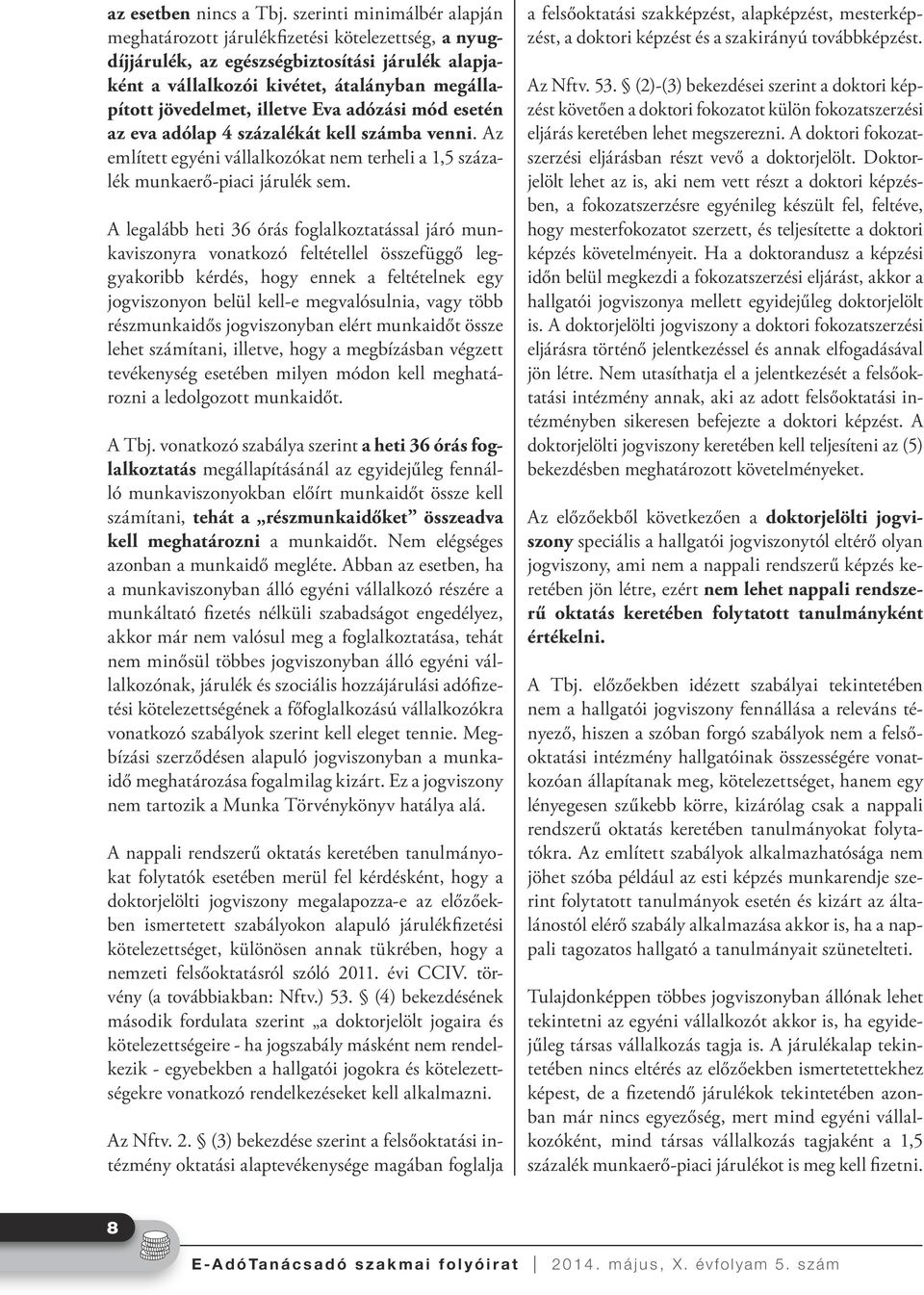 illetve Eva adózási mód esetén az eva adólap 4 százalékát kell számba venni. Az említett egyéni vállalkozókat nem terheli a 1,5 százalék munkaerő-piaci járulék sem.