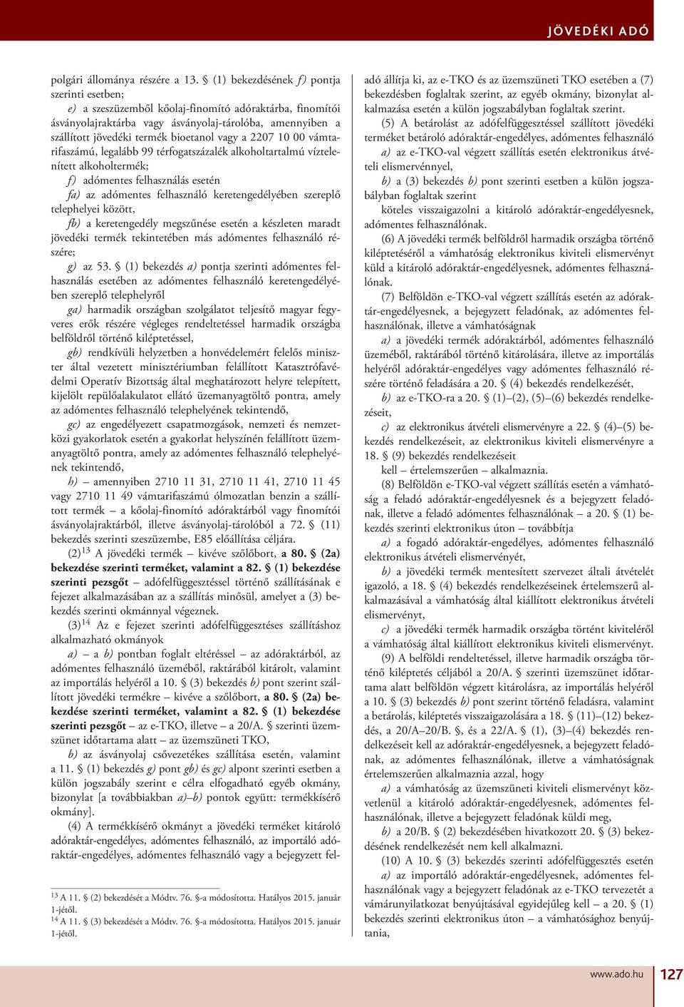 vagy a 2207 10 00 vámtarifaszámú, legalább 99 térfogatszázalék alkoholtartalmú víztelenített alkoholtermék; f) adómentes felhasználás esetén fa) az adómentes felhasználó keretengedélyében szereplő