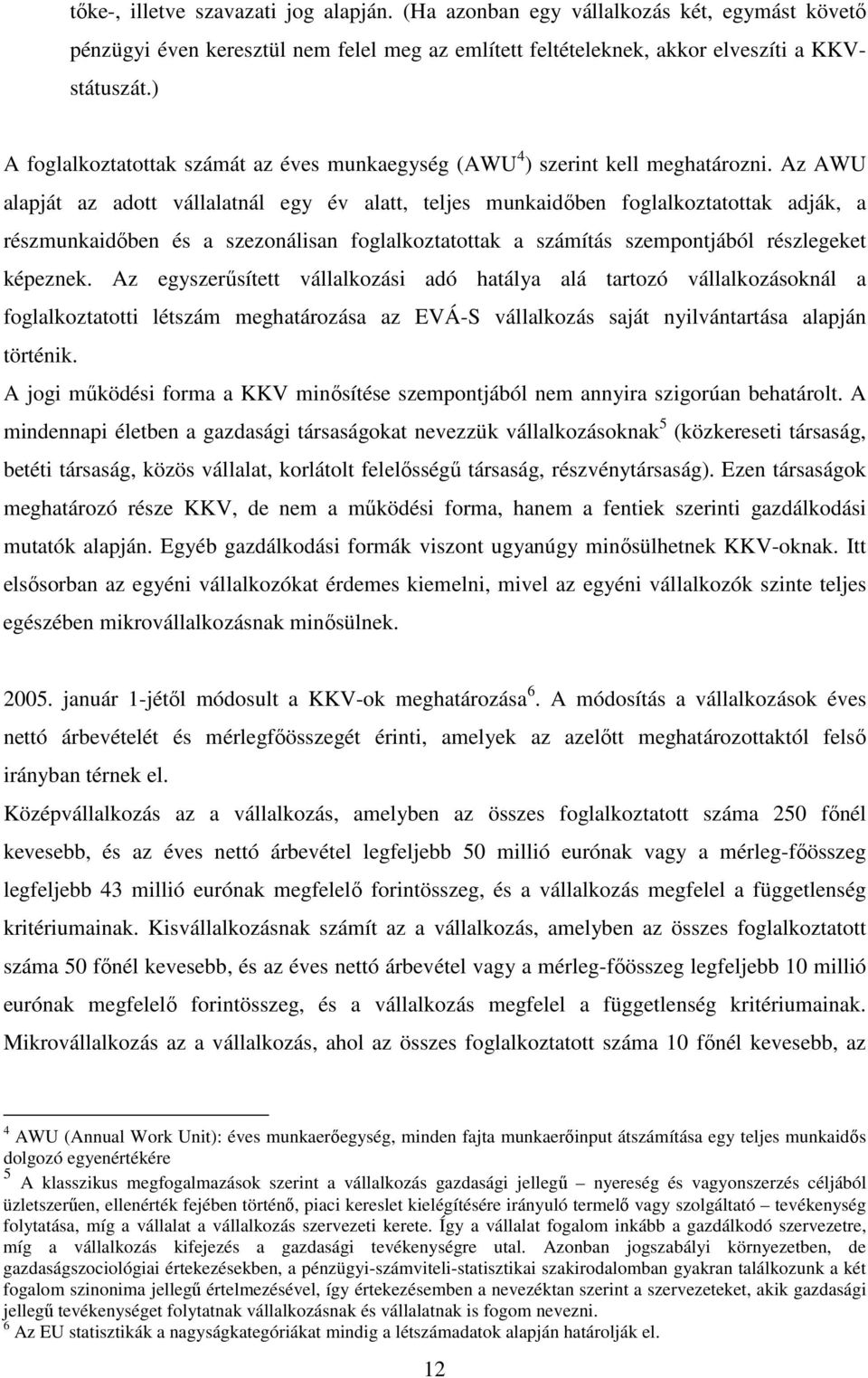 Az AWU alapját az adott vállalatnál egy év alatt, teljes munkaidıben foglalkoztatottak adják, a részmunkaidıben és a szezonálisan foglalkoztatottak a számítás szempontjából részlegeket képeznek.