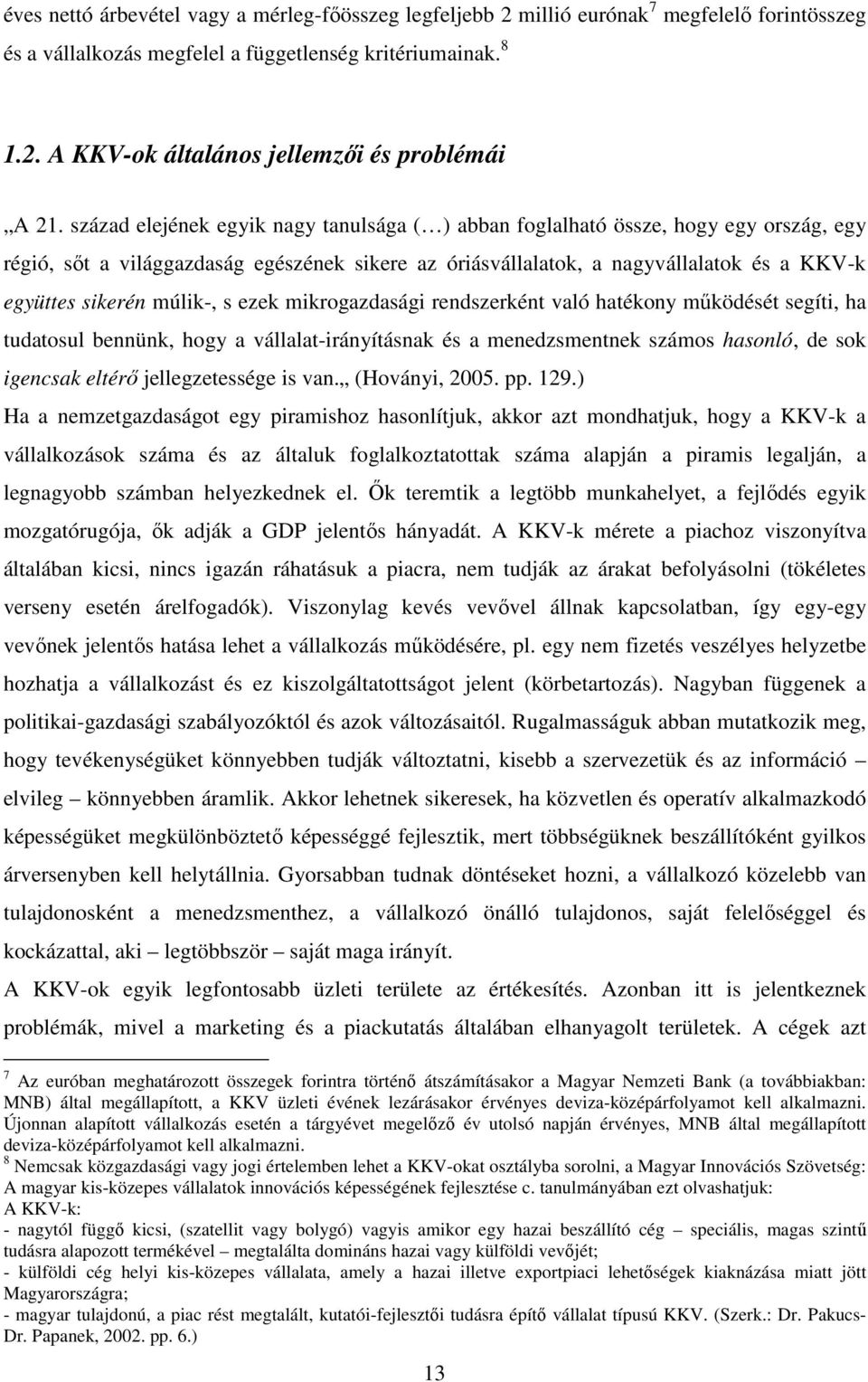 múlik-, s ezek mikrogazdasági rendszerként való hatékony mőködését segíti, ha tudatosul bennünk, hogy a vállalat-irányításnak és a menedzsmentnek számos hasonló, de sok igencsak eltérı