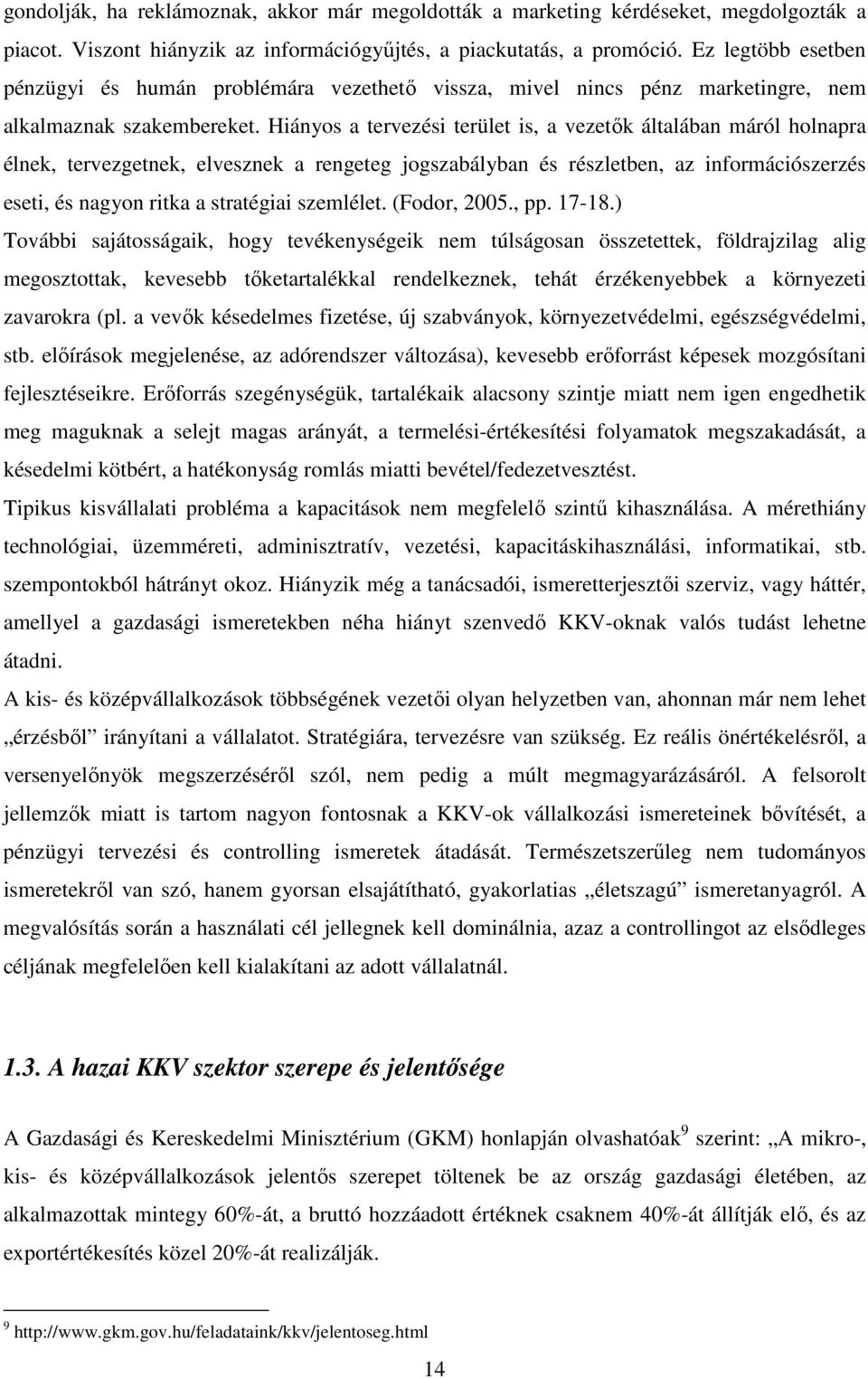 Hiányos a tervezési terület is, a vezetık általában máról holnapra élnek, tervezgetnek, elvesznek a rengeteg jogszabályban és részletben, az információszerzés eseti, és nagyon ritka a stratégiai