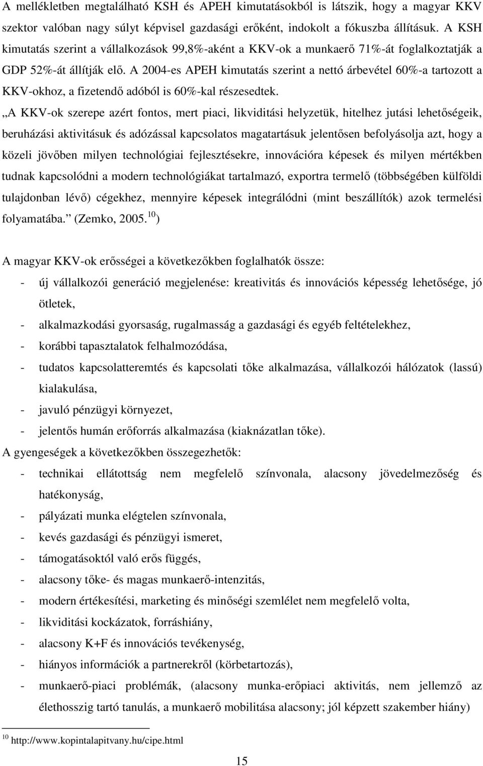 A 2004-es APEH kimutatás szerint a nettó árbevétel 60%-a tartozott a KKV-okhoz, a fizetendı adóból is 60%-kal részesedtek.