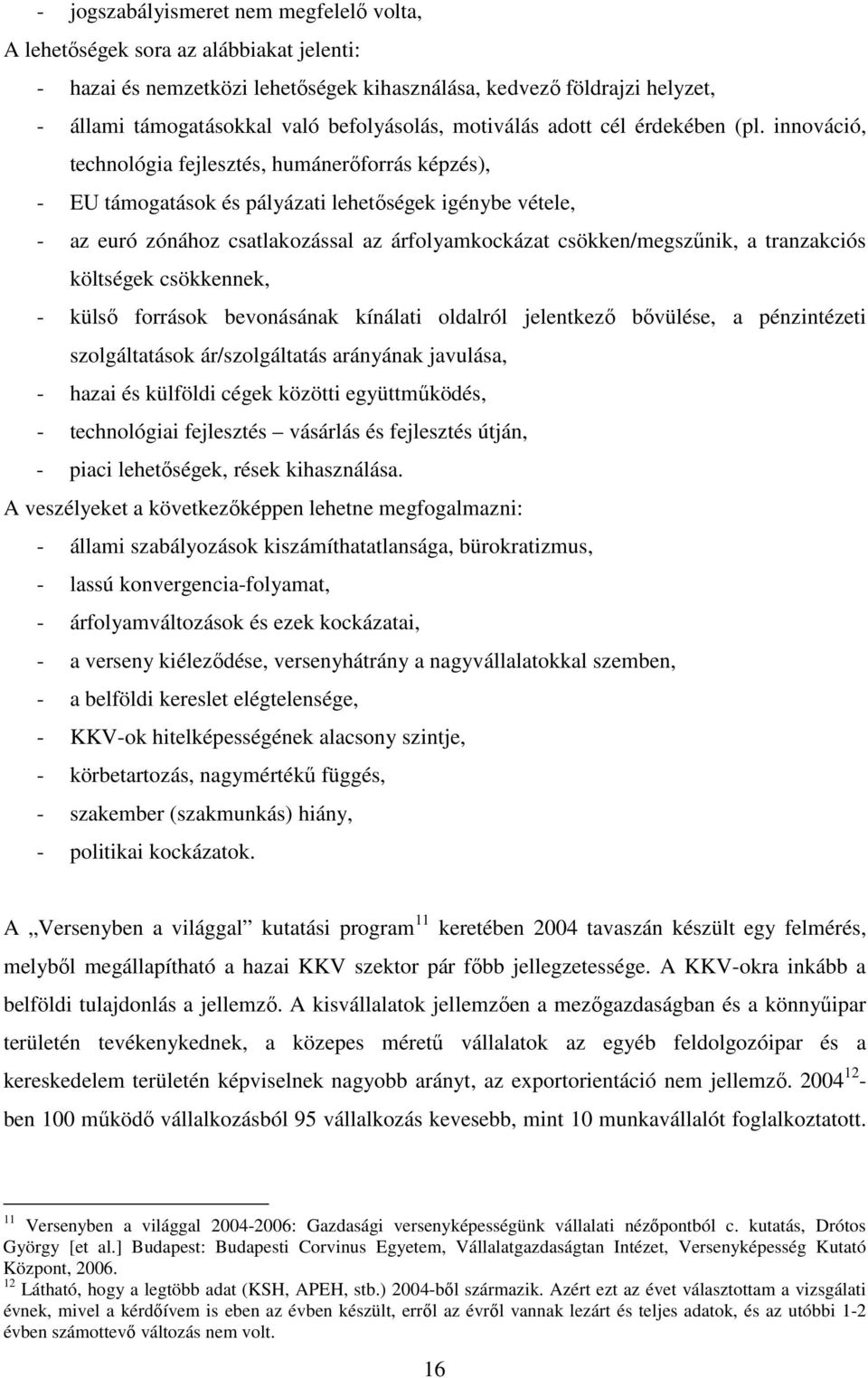 innováció, technológia fejlesztés, humánerıforrás képzés), - EU támogatások és pályázati lehetıségek igénybe vétele, - az euró zónához csatlakozással az árfolyamkockázat csökken/megszőnik, a