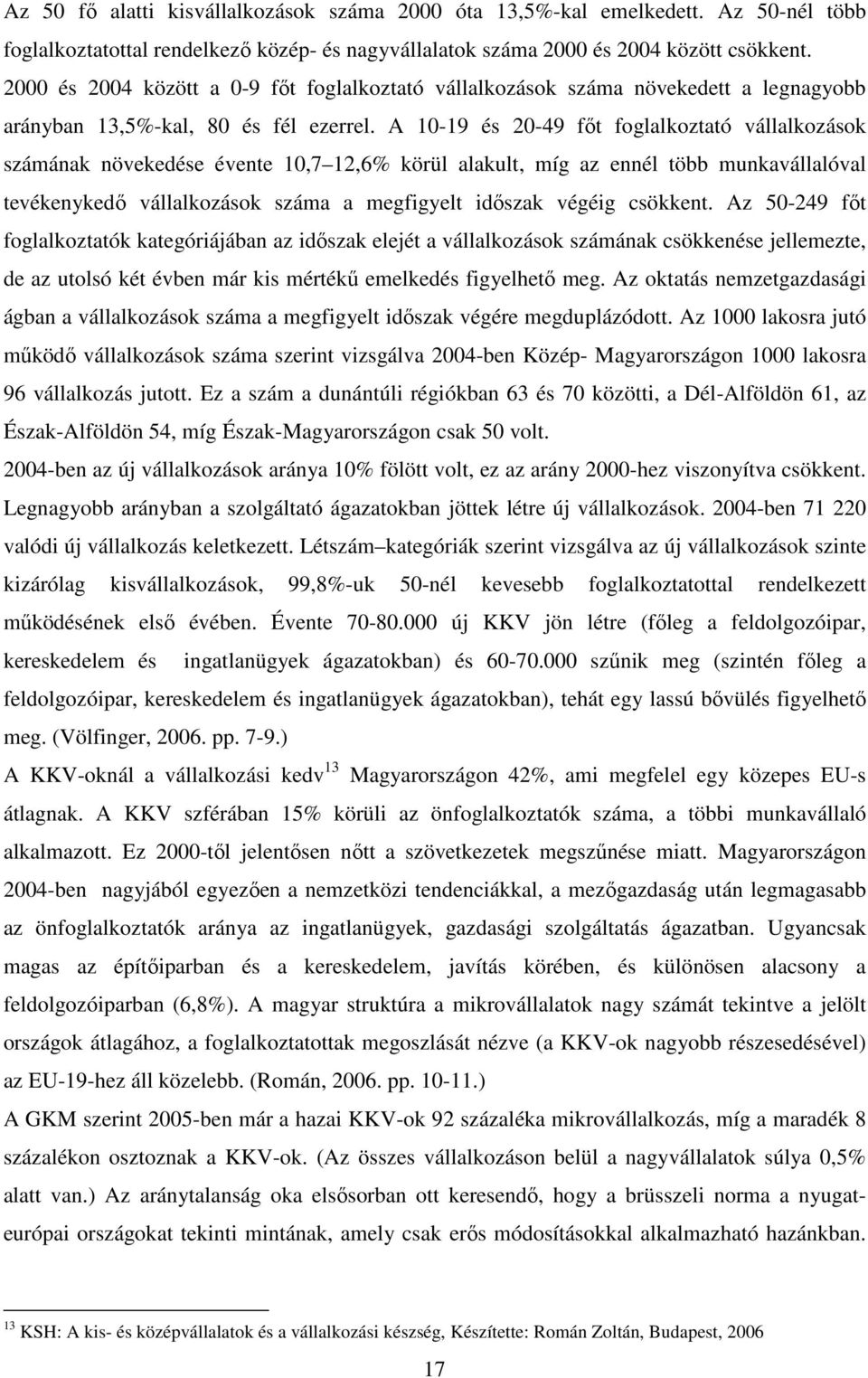 A 10-19 és 20-49 fıt foglalkoztató vállalkozások számának növekedése évente 10,7 12,6% körül alakult, míg az ennél több munkavállalóval tevékenykedı vállalkozások száma a megfigyelt idıszak végéig